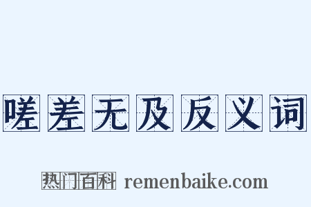 嗟差无及反义词是什么意思的图片
